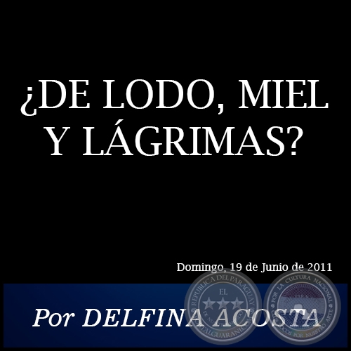 ¿DE LODO, MIEL Y LÁGRIMAS? - Por DELFINA ACOSTA - Domingo, 19 de Junio de 2011